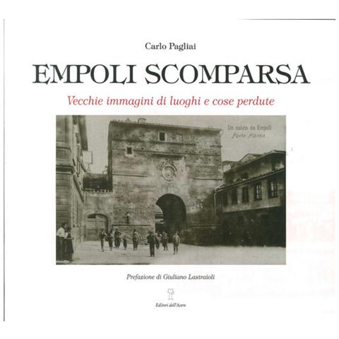 Carlo Pagliai - Empoli scomparsa. Vecchie immagini di luoghi e cose perdute. Ediz. illustrata - Foto 1