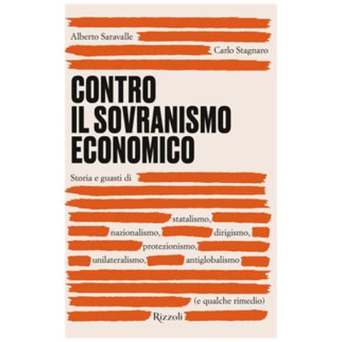 Alberto Saravalle, Carlo Stagnaro - Contro Il Sovranismo Economico. Storia E Guasti Di Statalismo, Nazionalismo, Dirigismo, Protezionismo, Unilateralismo, Antiglobalismo (e Qualche Rimedio) - Foto 1