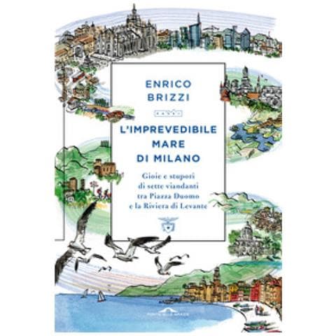 Enrico Brizzi - L'imprevedibile Mare Di Milano. Gioie E Stupori Di Sette Viandanti Tra Piazza Duomo E La Riviera Di Levante - Foto 1