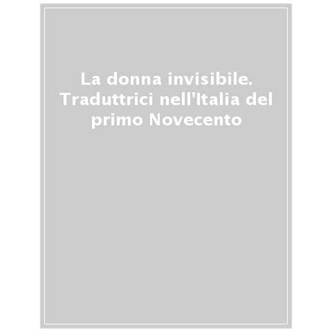 Anna Baldini - La donna invisibile. Traduttrici nell'Italia del primo Novecento - Foto 1