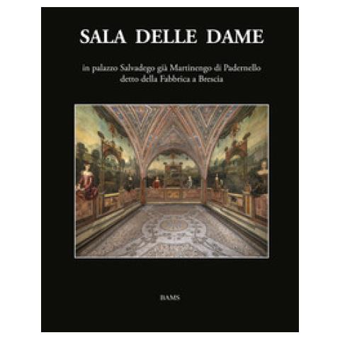 Floriana Maffeis - Sala delle Dame, in palazzo Salvadego già Martinengo di Padernello detto della Fabbrica a Brescia. Ediz. illustrata - Foto 1