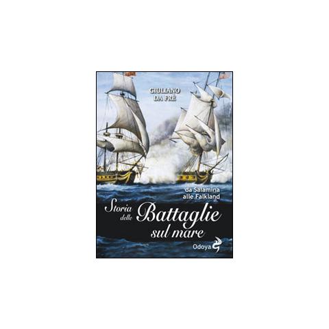 Giuliano Da Frè - Storia delle battaglie sul mare. Da Salamina alle Falkland - Foto 1