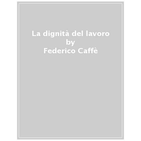 Federico Caffè - La Dignità Del Lavoro - Foto 1