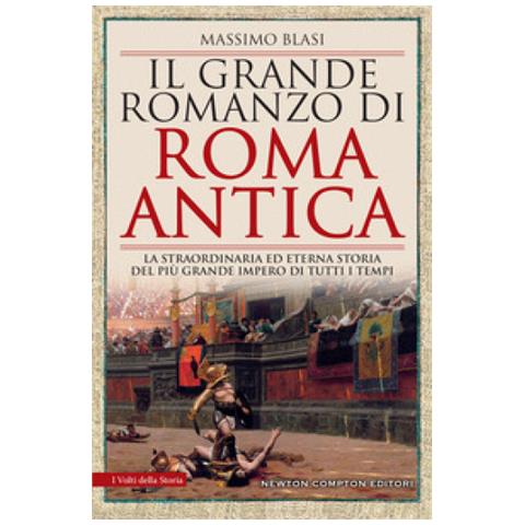 Massimo Blasi - Il Grande Romanzo Di Roma Antica. La Straordinaria Ed Eterna Storia Del Più Grande Impero Di Tutti I Tempi - Foto 1
