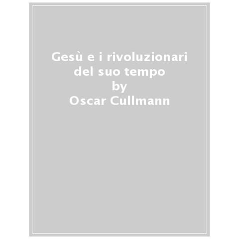 Oscar Cullmann - Gesù E I Rivoluzionari Del Suo Tempo. Culto, Società, Politica - Foto 1