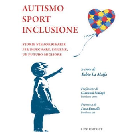 Giovanni Malagò - Autismo sport inclusione. Storie straordinarie per disegnare, insieme, un futuro migliore - Foto 1