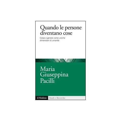 Maria Giuseppina Pacilli - Quando le persone diventano cose. Corpo e genere come uniche dimensioni di umanità - Foto 1