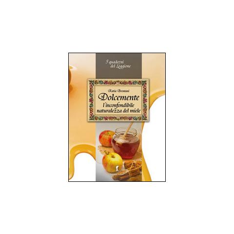 Katia Brentani - Dolcemente. L'inconfondibile naturalezza del miele - Foto 1