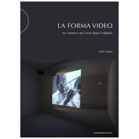Milo Adami - La Forma Video. Tra Cinema E Arti Visive Dopo Il Digitale - Foto 1