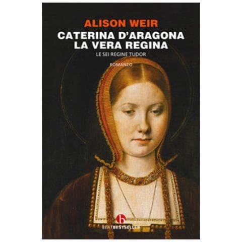 Alison Weir - Caterina D'aragona. La Vera Regina. Le Sei Regine Tudor - Foto 1