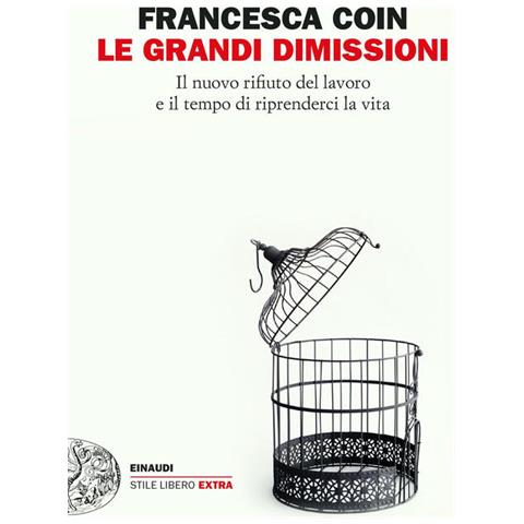 Francesca Coin - Le Grandi Dimissioni. Il Nuovo Rifiuto Del Lavoro E Il Tempo Di Riprenderci La Vita - Foto 2