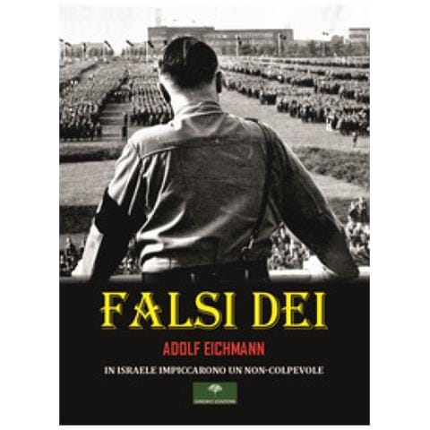 Adolf Eichmann - Falsi Dei. In Israele Impiccarono Un Non-colpevole - Foto 1