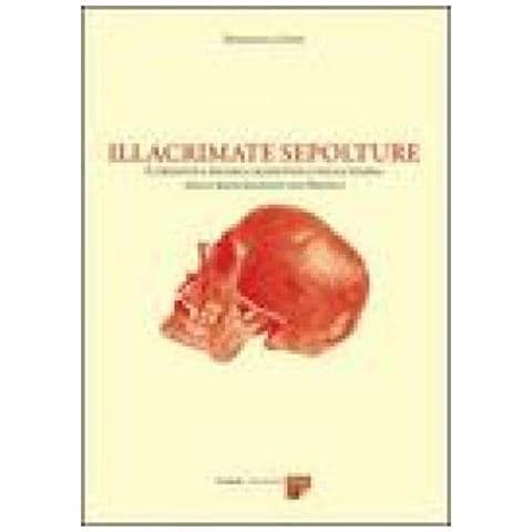 Donatella Lippi - Illacrimate sepolture. Curiosità e ricerca scientifica nella storia delle riesumazioni dei Medici - Foto 1