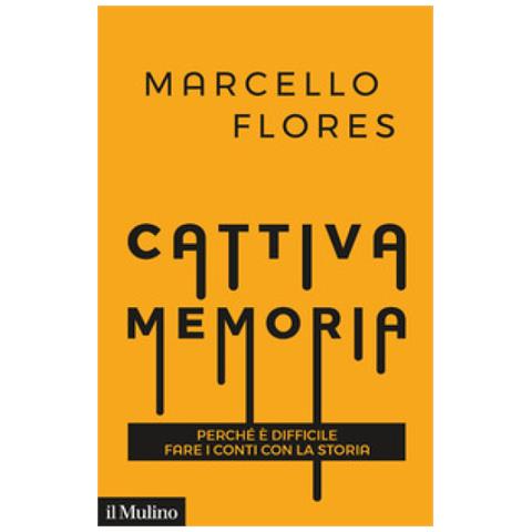 Marcello Flores - Cattiva Memoria. Perché È Difficile Fare I Conti Con La Storia - Foto 1