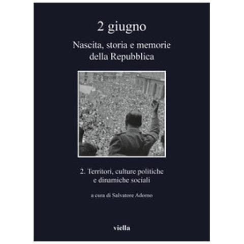 Salvatore Adorno - 2 giugno. Nascita, storia e memorie della Repubblica. Vol. 2: Territori, culture politiche e dinamiche sociali - Foto 2