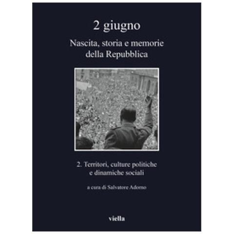 Salvatore Adorno - 2 giugno. Nascita, storia e memorie della Repubblica. Vol. 2: Territori, culture politiche e dinamiche sociali - Foto 1