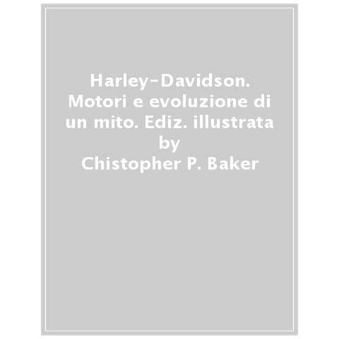 Christopher P. Baker - Harley-Davidson. Motori e evoluzione di un mito. Ediz. a colori - Foto 1