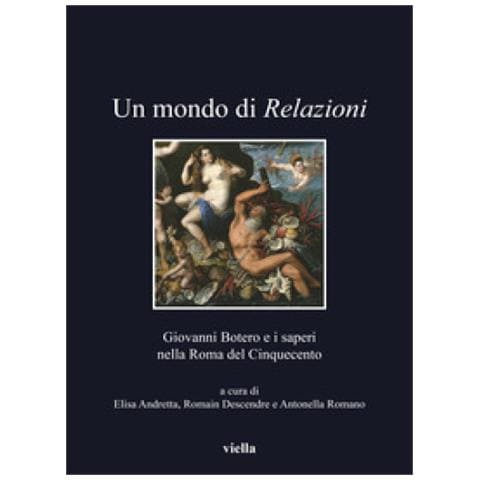Elisa Andretta - Un mondo di relazioni. Giovanni Botero e i saperi nella Roma del Cinquecento. Ediz. italiana, francese e spagnola - Foto 1