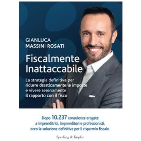 Gianluca Massini Rosati - Fiscalmente Inattaccabile. La Strategia Definitiva Per Ridurre Drasticamente Le Imposte E Vivere Serenamente Il Rapporto Con Il Fisco - Foto 1