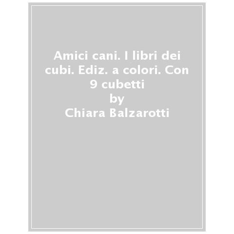 Chiara Balzarotti - Amici Cani. I Libri Dei Cubi. Ediz. A Colori. Con 9 Cubetti - Foto 1