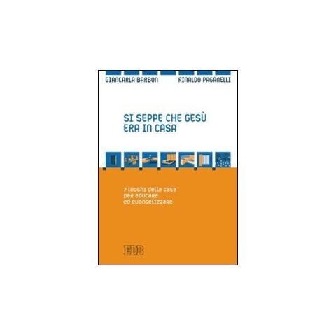 Giancarla Barbon - Si seppe che Gesù era in casa. 7 luoghi della casa per educare ed evangelizzare - Foto 1