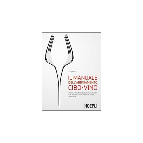 Luigi Bruni - Il manuale dell'abbinamento cibo-vino. Storia, tecniche di degustazione, ricette. Con esercitazioni e schede di analisi sensoriale - Foto 1