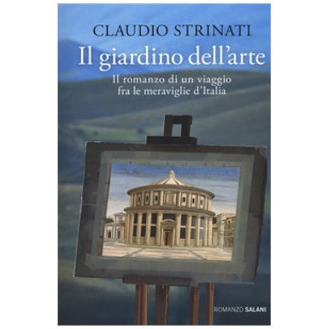 Claudio Strinati - Il Giardino Dell'arte. Il Romanzo Di Un Viaggio Fra Le Meraviglie D'italia - Foto 2