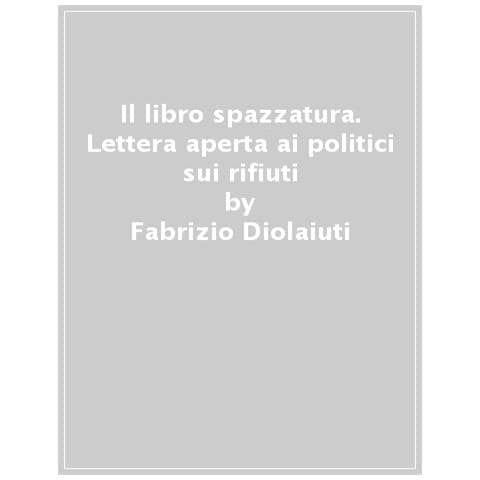 Fabrizio Diolaiuti - Il Libro Spazzatura. Lettera Aperta Ai Politici Sui Rifiuti - Foto 1