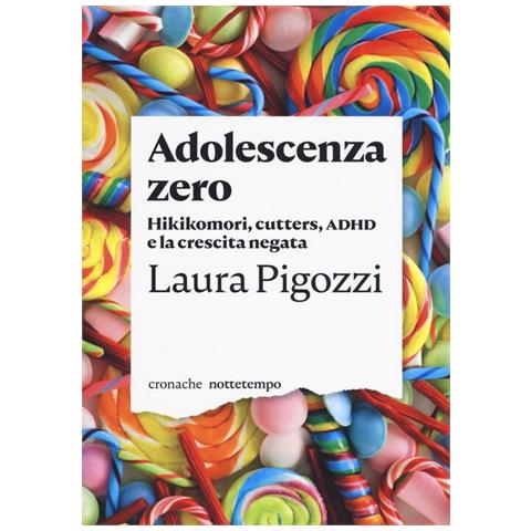 Laura Pigozzi - Adolescenza zero. Hikikomori, cutters, ADHD e la crescita negata - Foto 1