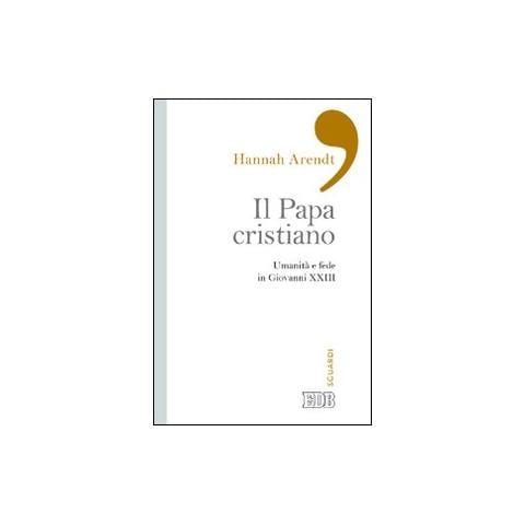 Hannah Arendt - Il papa cristiano. Umanità e fede in Giovanni XXIII - Foto 1