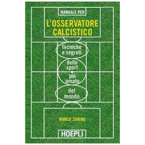 Marco Zunino - Manuale per l'osservatore calcistico. Tecniche e segreti dello sport più amato del mondo - Foto 1