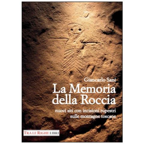 Giancarlo Sani - La memoria della roccia. Nuovi siti con incisioni rupestri sulle montagne toscane - Foto 2
