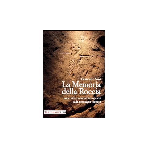Giancarlo Sani - La memoria della roccia. Nuovi siti con incisioni rupestri sulle montagne toscane - Foto 3
