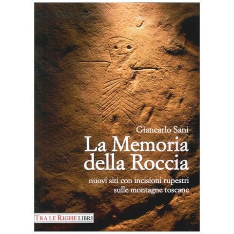 Giancarlo Sani - La memoria della roccia. Nuovi siti con incisioni rupestri sulle montagne toscane - Foto 1