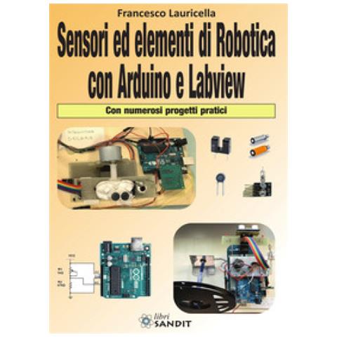 Francesco Lauricella - Sensori Ed Elementi Di Robotica Con Arduino E Labview. Con Numerosi Progetti Pratici - Foto 1