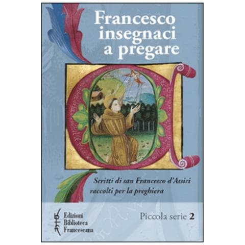 Paolo Ferrario, Francesco Metelli - Francesco Insegnaci A Pregare. Scritti Di San Francesco D'assisi Raccolti Per La Preghiera - Foto 1