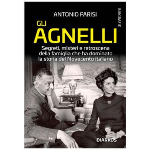 Antonio Parisi - Gli Agnelli. Tragedie E Misteri Della Famiglia Che Ha Dominato Il Novecento Italiano. Nuova Ediz. - Foto 1