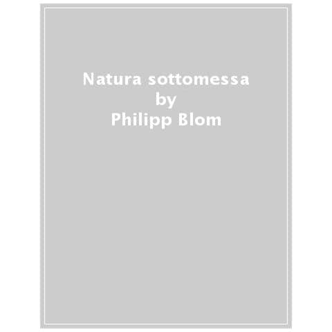 Philipp Blom - La Natura Sottomessa. Ascesa E Declino Di Un'idea - Foto 1
