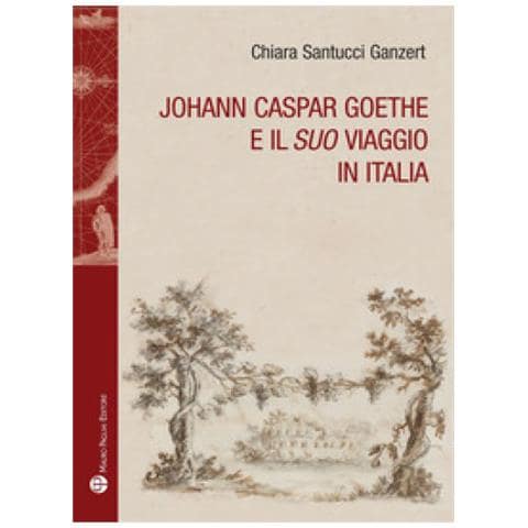 Chiara Santucci Ganzert - Johann Caspar Goethe E Il Suo Viaggio In Italiano - Foto 1