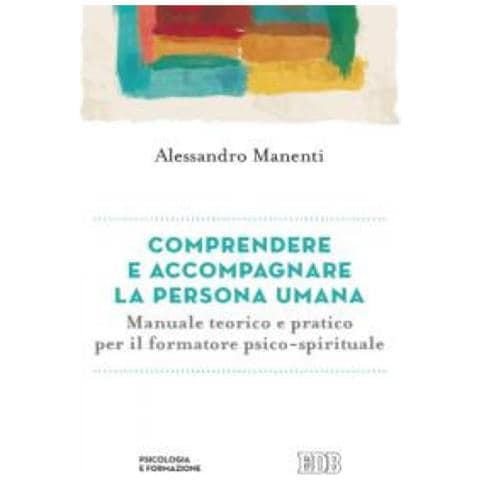 Alessandro Manenti - Comprendere e accompagnare la persona umana. Manuale teorico e pratico per il formatore psico-spirituale - Foto 2