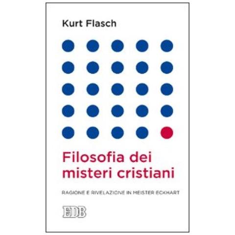 Kurt M. Flasch - Filosofia dei misteri cristiani. Ragione e rivelazione in Meister Eckhart - Foto 2