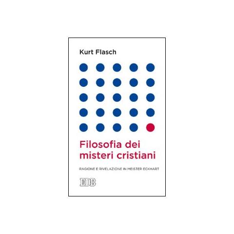 Kurt M. Flasch - Filosofia dei misteri cristiani. Ragione e rivelazione in Meister Eckhart - Foto 1