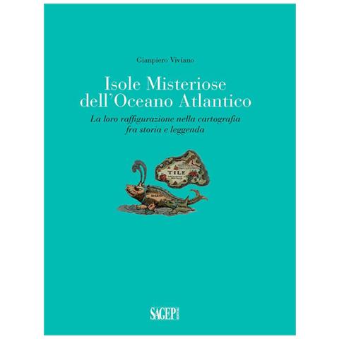 Gianpiero Viviano - Isole misteriose dell'Oceano Atlantico. La loro raffigurazione nella cartografia fra storia e leggenda - Foto 2