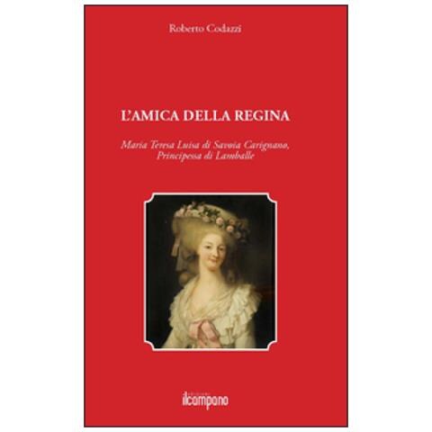 Roberto Codazzi - L'amica della regina. Maria Teresa Luisa di Savoia Carignano, principessa di Lamballe - Foto 1