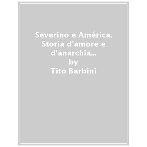 Tito Barbini - Severino e América. Storia d'amore e d'anarchia nella Buenos Aires del primo Novecento - Foto 1