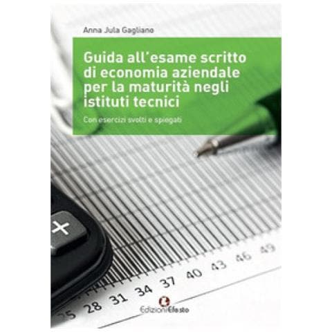 Anna Jula Gagliano - Guida All'esame Scritto Di Economia Aziendale Per La Maturità Negli Istituti Tecnici. Con Esercizi Svolti E Spiegati. Per Gli Ist. Tecnici - Foto 1