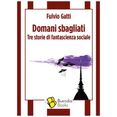 Fulvio Gatti - Domani Sbagliati. Tre Storie Di Fantascienza Sociale - Foto 1