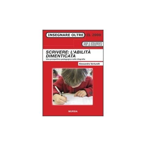 Alessandra Venturelli - Scrivere: l'abilità dimenticata. Una prospettiva pedagogica sulla disgrafia - Foto 1