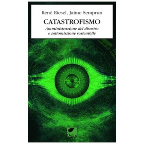René Riesel - Catastrofismo. Amministrazione del disastro e sottomissione sostenibile - Foto 1