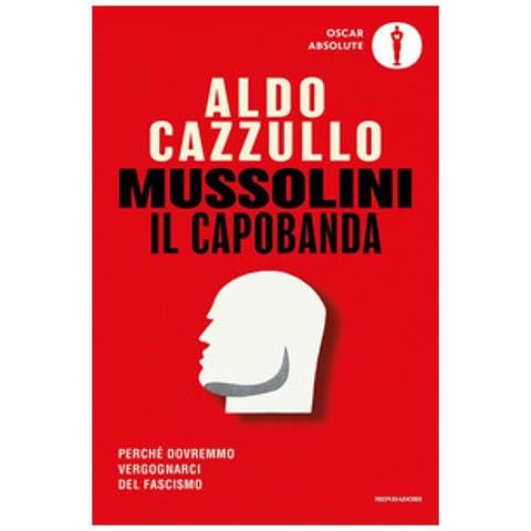 Aldo Cazzullo - Mussolini Il Capobanda. Perché Dovremmo Vergognarci Del Fascismo - Foto 1